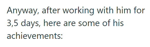 Anyway, after working with him for 3,5 days, here are some of his achievements: