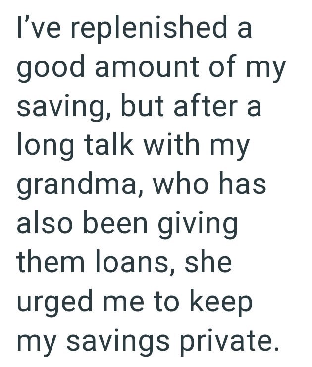 I've replenished a good amount of my saving, but after a long talk with my grandma, who has also been giving them loans, she urged me to keep my savings private.