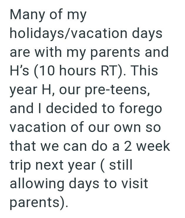 Many of my holidays/vacation days are with my parents and H's (10 hours RT). This year H, our pre-teens, and I decided to forego vacation of our own so that we can do a 2 week trip next year (still allowing days to visit parents).