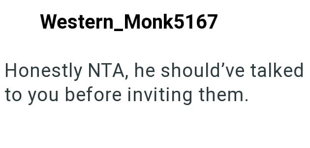 Western_Monk5167 Honestly NTA, he should've talked to you before inviting them.