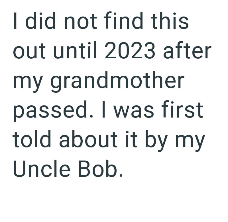 I did not find this out until 2023 after my grandmother passed. I was first told about it by my Uncle Bob.
