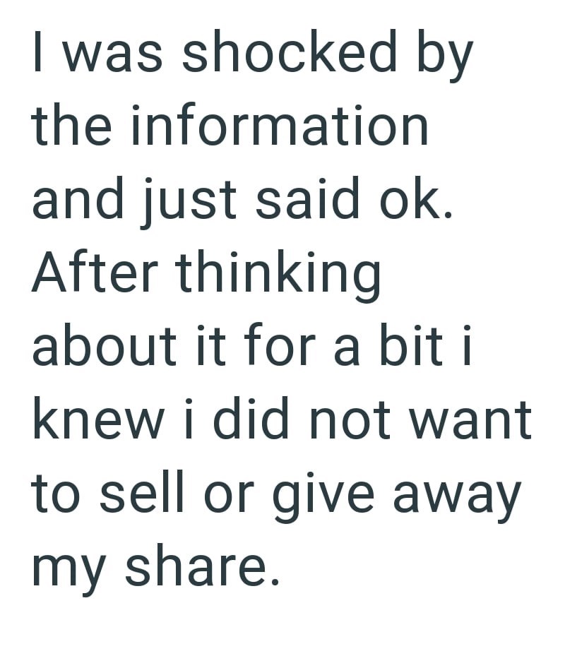 I was shocked by the information and just said ok. After thinking about it for a bit i knew i did not want to sell or give away my share.