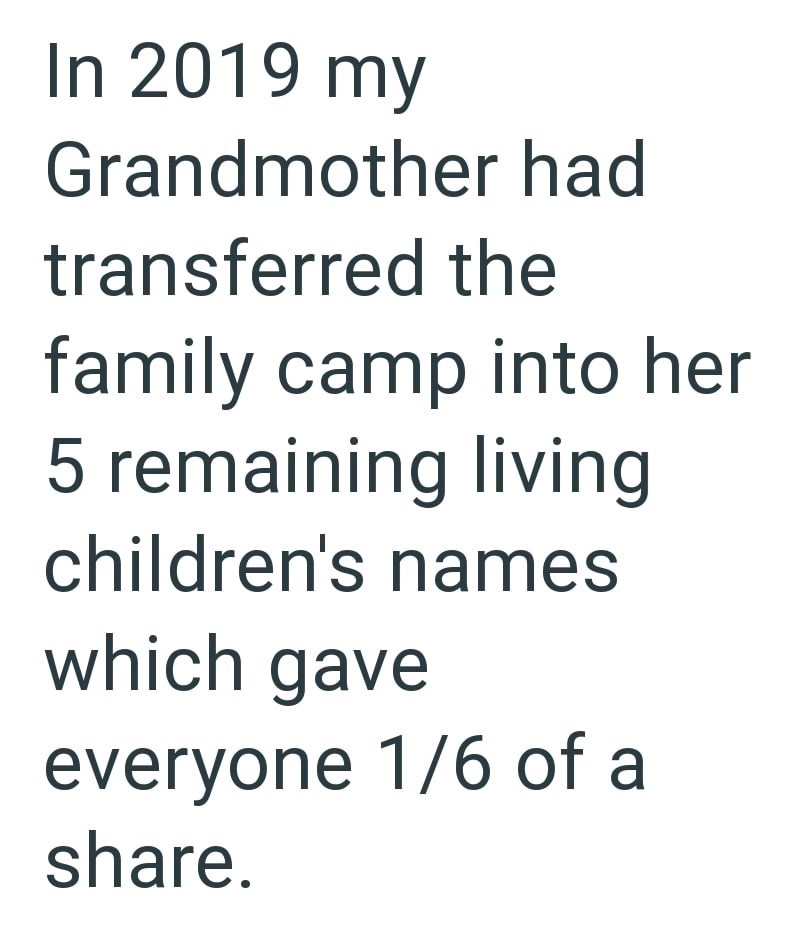 In 2019 my Grandmother had transferred the family camp into her 5 remaining living children's names which gave everyone 1/6 of a share.