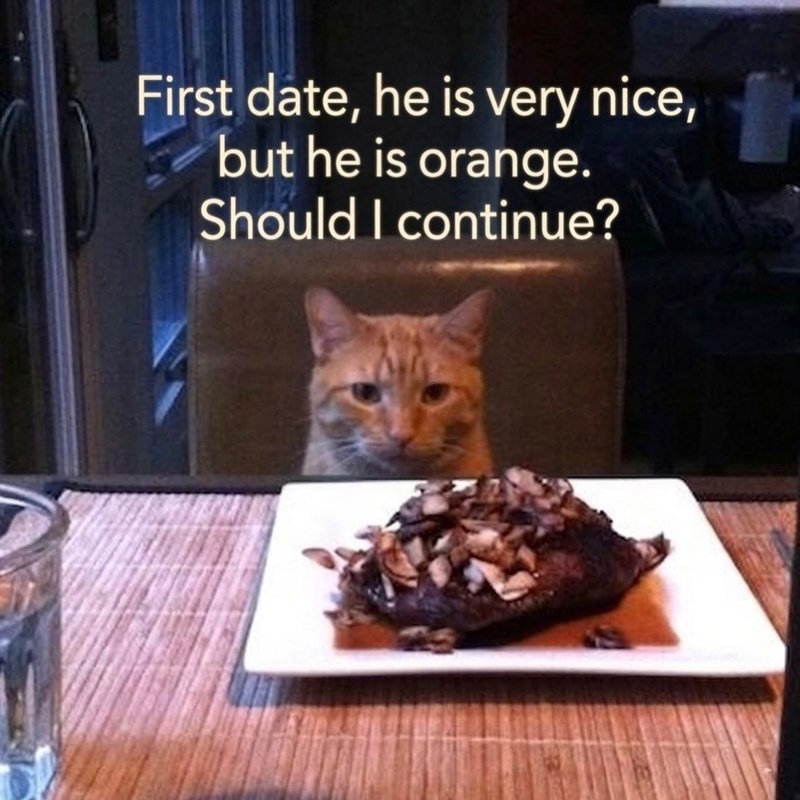 First date, he is very nice, but he is orange. Should I continue?