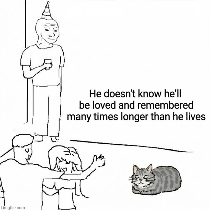 i.imgflie.com He doesn't know he'll be loved and remembered many times longer than he lives