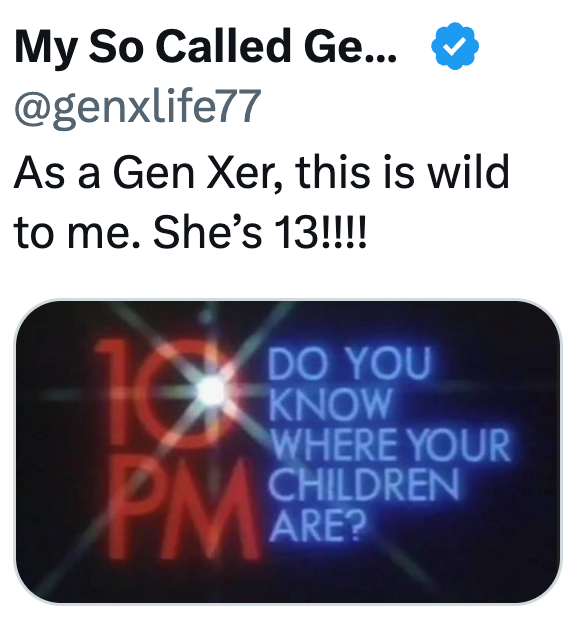 My So Called Ge... @genxlife77 As a Gen Xer, this is wild to me. She's 13!!!! 70X DO YOU KNOW WHERE YOUR CHILDREN ARE? PMAR