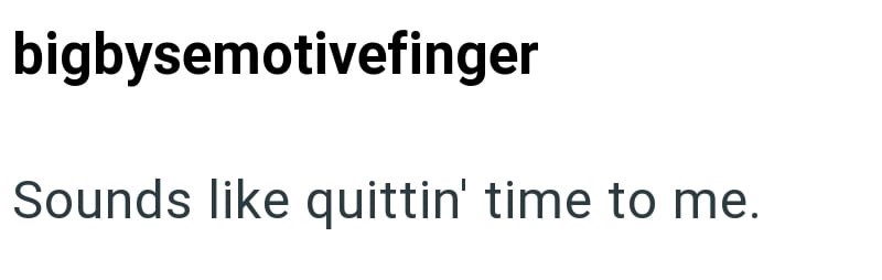 bigbysemotivefinger Sounds like quittin' time to me.