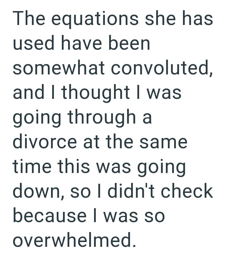 The equations she has used have been somewhat convoluted, and I thought I was going through a divorce at the same time this was going down, so I didn't check because I was so overwhelmed.