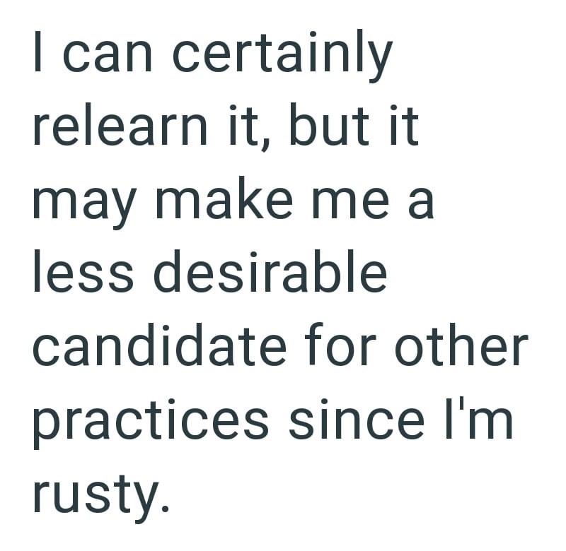 I can certainly relearn it, but it may make me a less desirable candidate for other practices since I'm rusty.