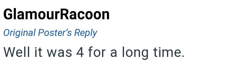 GlamourRacoon Original Poster's Reply Well it was 4 for a long time.