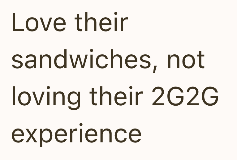 Love their sandwiches, not loving their 2G2G experience