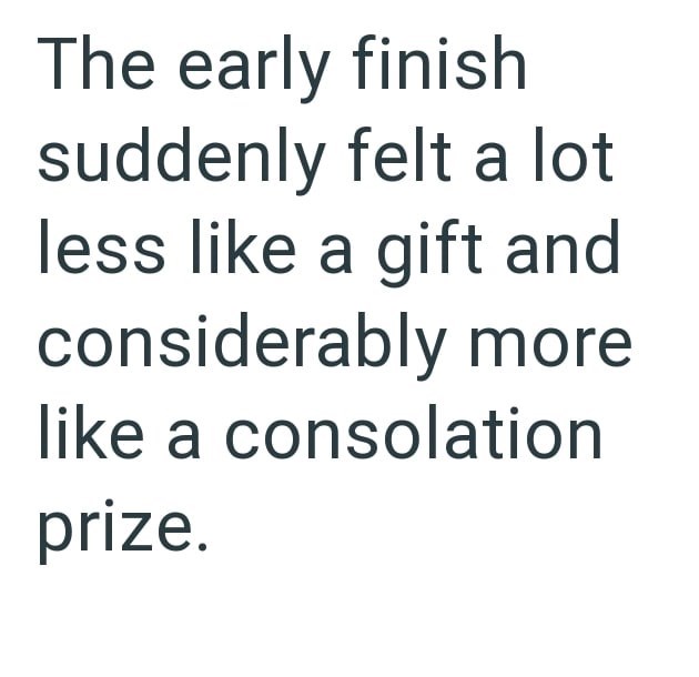 The early finish suddenly felt a lot less like a gift and considerably more like a consolation prize.