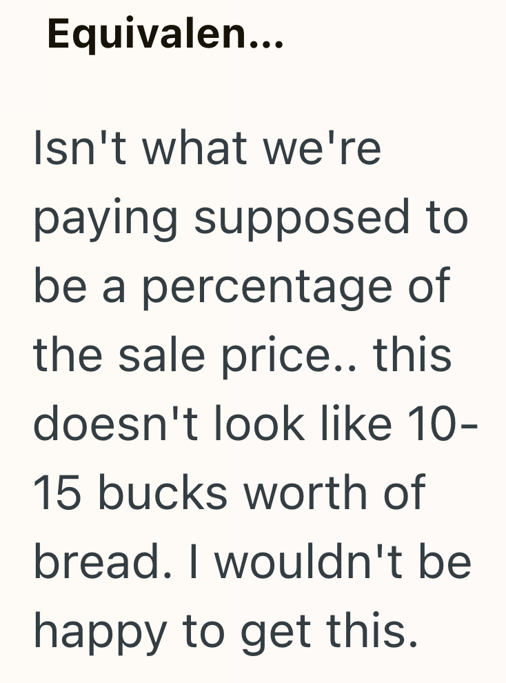 Equivalen... Isn't what we're paying supposed to be a percentage of the sale price.. this doesn't look like 10- 15 bucks worth of bread. I wouldn't be happy to get this.