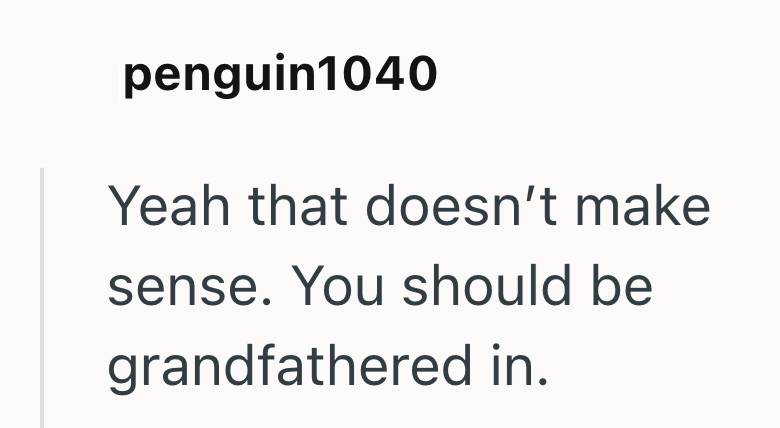 penguin1040 Yeah that doesn't make sense. You should be grandfathered in.