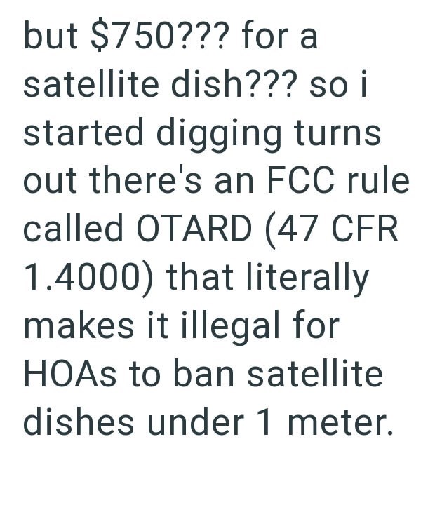 but $750??? for a satellite dish??? so i started digging turns out there's an FCC rule called OTARD (47 CFR 1.4000) that literally makes it illegal for HOAs to ban satellite dishes under 1 meter.