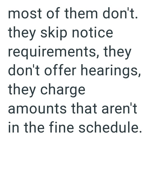 most of them don't. they skip notice requirements, they don't offer hearings, they charge amounts that aren't in the fine schedule.