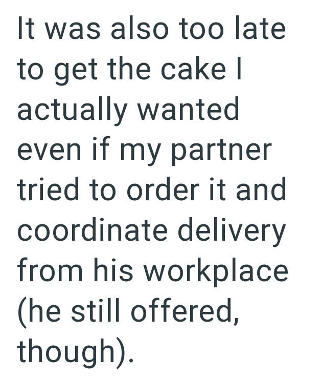 It was also too late to get the cake I actually wanted even if my partner tried to order it and coordinate delivery from his workplace (he still offered, though).