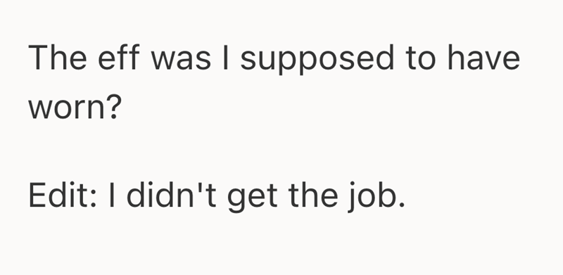 The eff was I supposed to have worn? Edit: I didn't get the job.