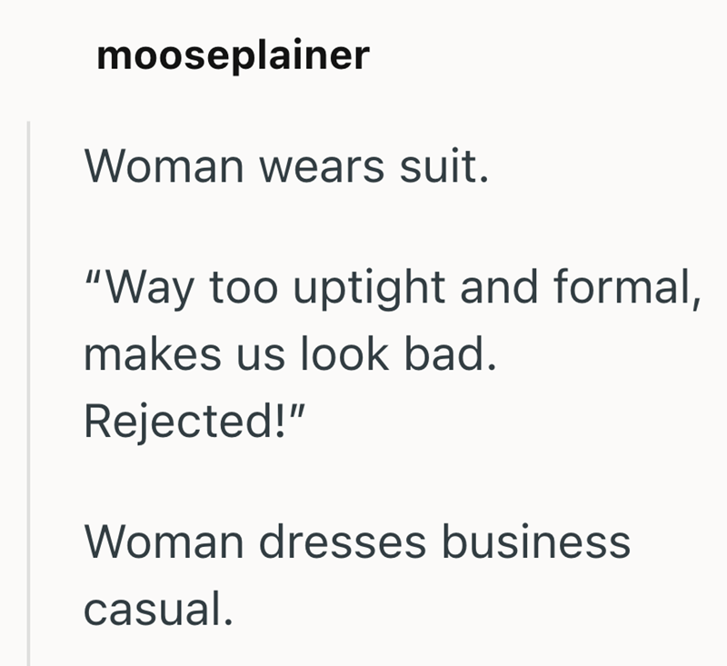 mooseplainer Woman wears suit. "Way too uptight and formal, makes us look bad. Rejected!" Woman dresses business casual.