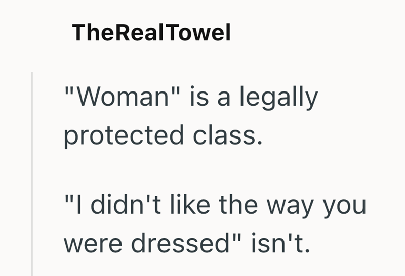 TheRealTowel "Woman" is a legally protected class. "I didn't like the way you were dressed" isn't.