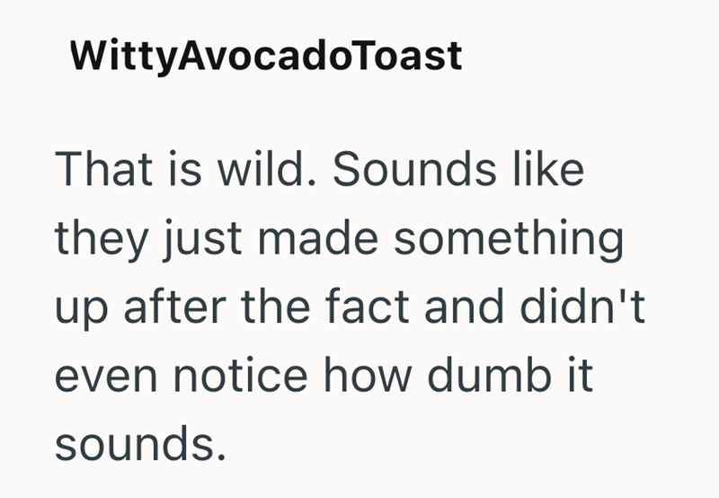 WittyAvocado Toast That is wild. Sounds like they just made something up after the fact and didn't even notice how dumb it sounds.