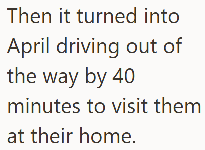 Then it turned into April driving out of the way by 40 minutes to visit them at their home.