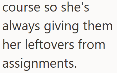 course so she's always giving them her leftovers from assignments.