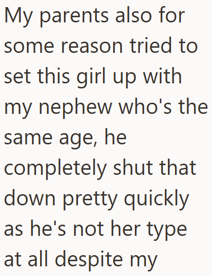 My parents also for some reason tried to set this girl up with my nephew who's the same age, he completely shut that down pretty quickly as he's not her type at all despite my