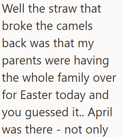 Well the straw that broke the camels back was that my parents were having the whole family over for Easter today and you guessed it.. April was there not only -