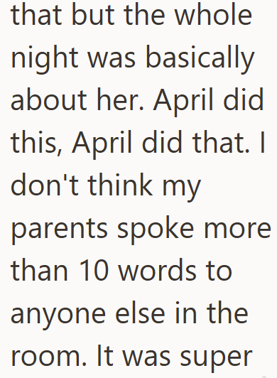 that but the whole night was basically about her. April did this, April did that. I don't think my parents spoke more than 10 words to anyone else in the room. It was super