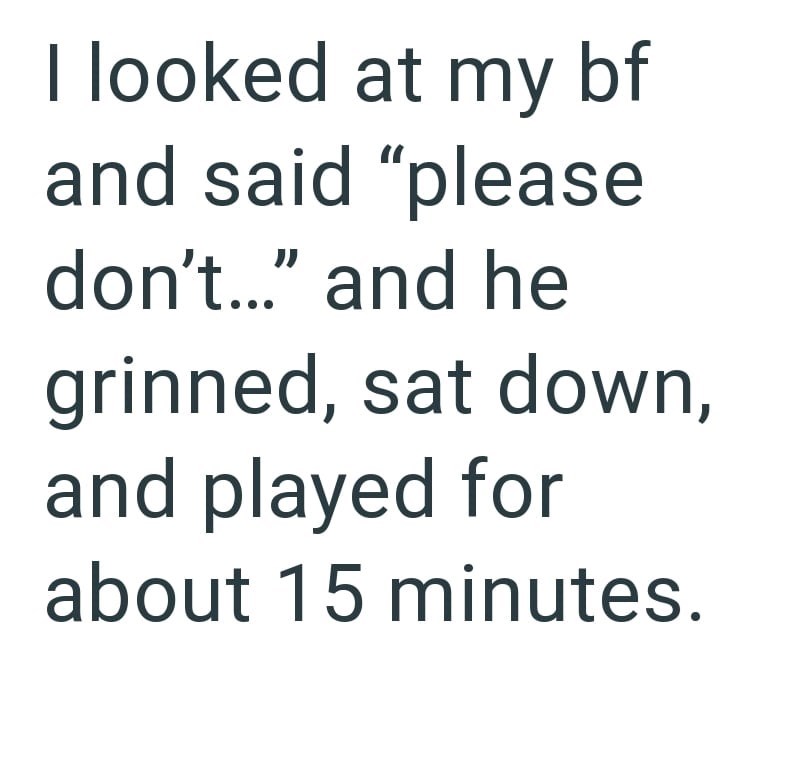 I looked at my bf and said "please don't..." and he grinned, sat down, and played for about 15 minutes.