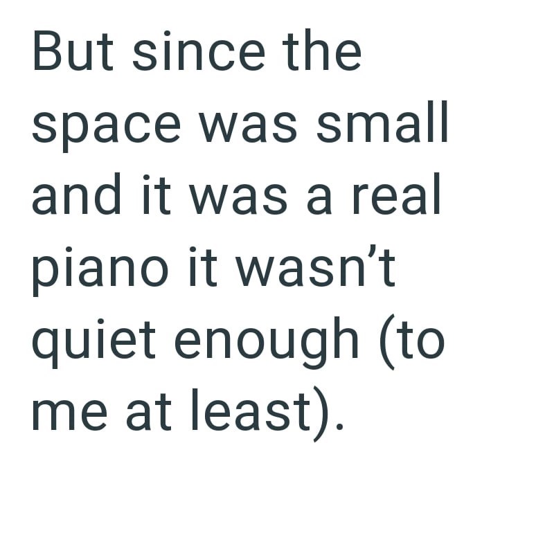 But since the space was small and it was a real piano it wasn't quiet enough (to me at least).