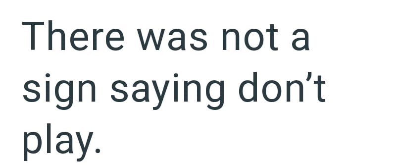 There was not a sign saying don't play.