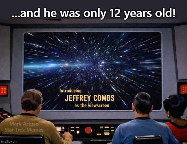 ...and he was only 12 years old! Mark Artuso Star Trek Memes imgflip.com Introducing JEFFREY COMBS as the viewscreen