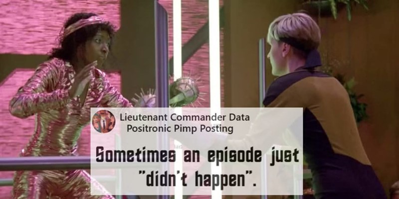 Lieutenant Commander Data Positronic Pimp Posting Sometimes an episode just "didn't happen".