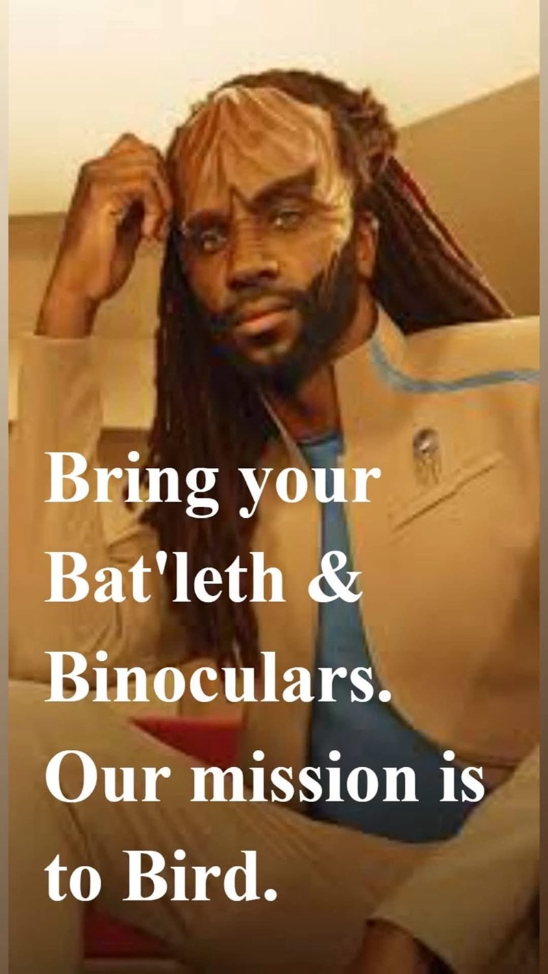 Bring your Bat'leth & Binoculars. Our mission is to Bird.