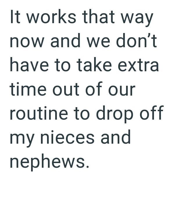 It works that way now and we don't have to take extra time out of our routine to drop off my nieces and nephews.