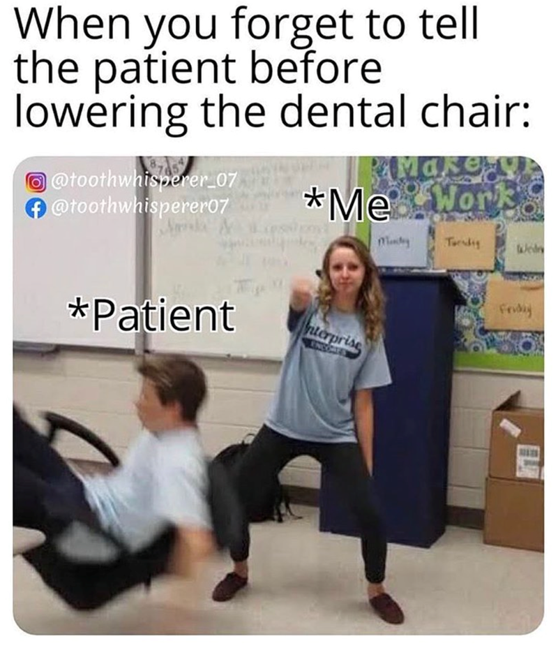 When you forget to tell the patient before lowering the dental chair: @toothwhisperer_07 @toothwhisperer07 RaMasery *Me Work *Patient terprise Mandy Tuesday Wed Friday