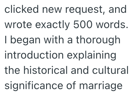 clicked new request, and wrote exactly 500 words. I began with a thorough introduction explaining the historical and cultural significance of marriage