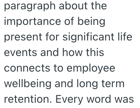 paragraph about the importance of being present for significant life events and how this connects to employee wellbeing and long term retention. Every word was
