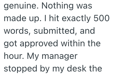 genuine. Nothing was made up. I hit exactly 500 words, submitted, and got approved within the hour. My manager stopped by my desk the