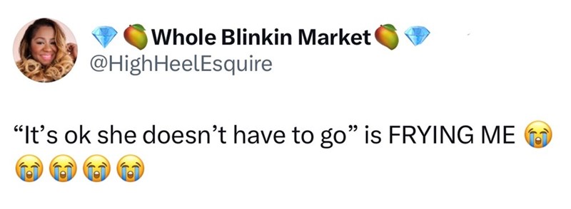 Whole Blinkin Market @HighHeelEsquire "It's ok she doesn't have to go" is FRYING ME