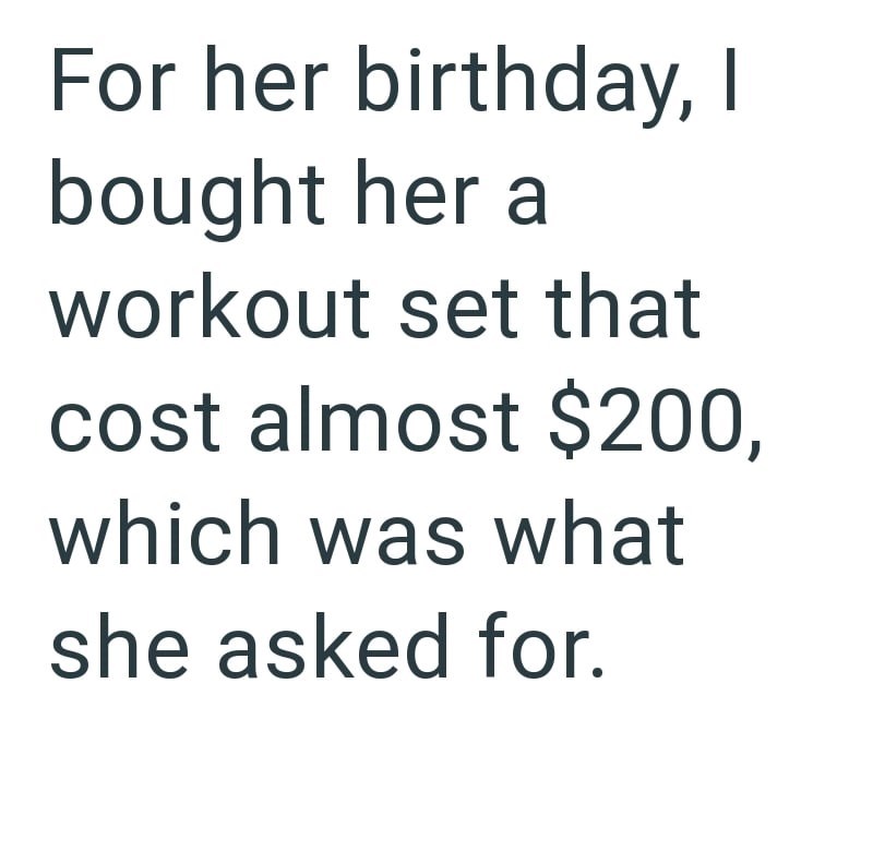 For her birthday, I bought her a workout set that cost almost $200, which was what she asked for.