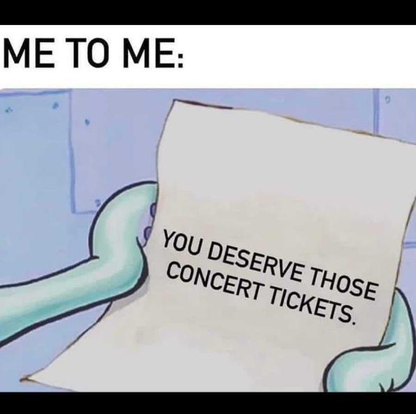 ME TO ME: YOU DESERVE THOSE CONCERT TICKETS.
