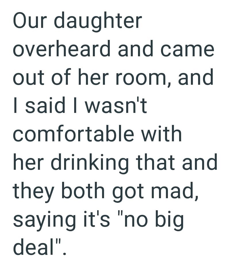 Our daughter overheard and came out of her room, and I said I wasn't comfortable with her drinking that and they both got mad, saying it's "no big deal".