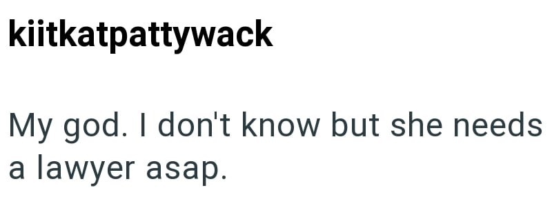 kiitkatpattywack My god. I don't know but she needs a lawyer asap.