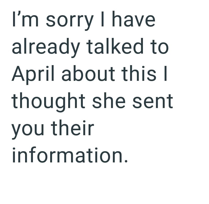 I'm sorry I have already talked to April about this I thought she sent you their information.
