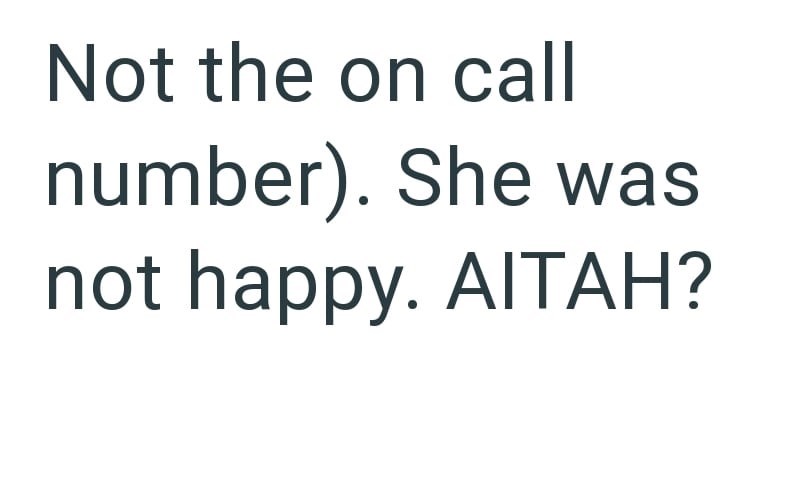 Not the on call number). She was not happy. AITAH?