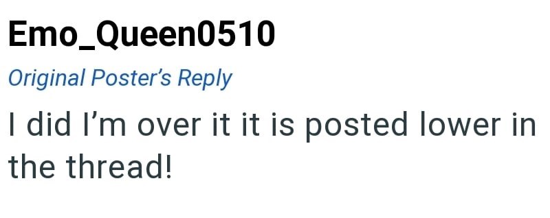 Emo Queen0510 Original Poster's Reply I did I'm over it it is posted lower in the thread!