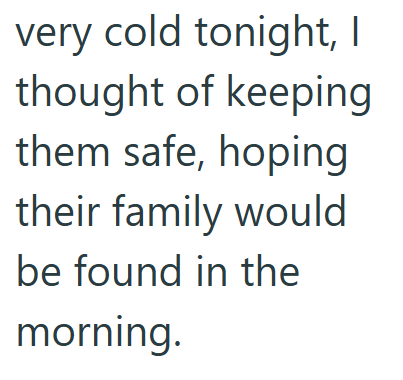 very cold tonight, I thought of keeping them safe, hoping their family would be found in the morning.